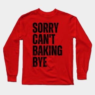 Sorry Can't Baking Bye Long Sleeve T-Shirt